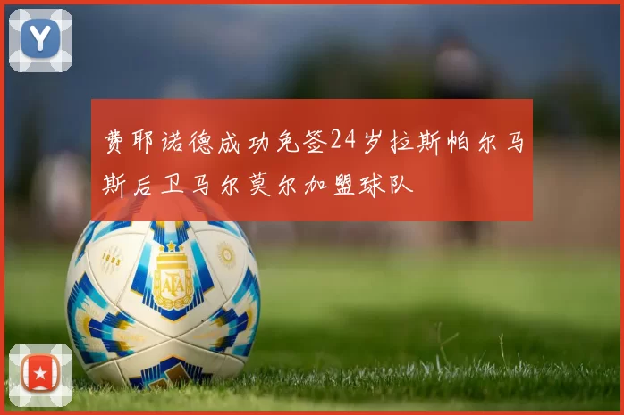 费耶诺德成功免签24岁拉斯帕尔马斯后卫马尔莫尔加盟球队